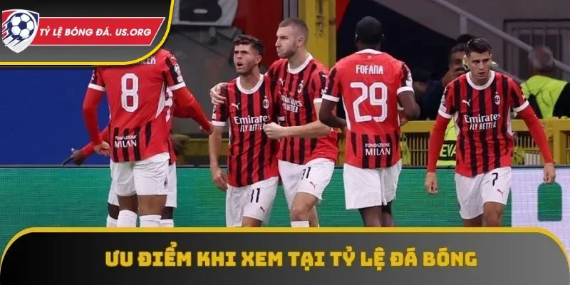 Ưu điểm khi xem tại brand uy tín như tỷ lệ đá bóng