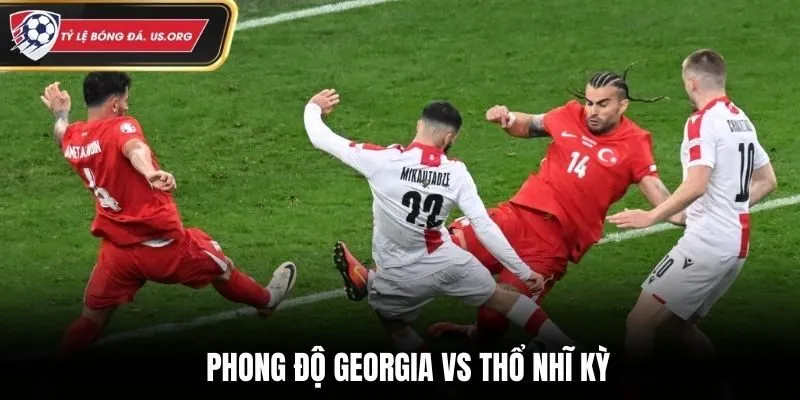 Đánh giá phong độ Georgia vs Thổ Nhĩ Kỳ