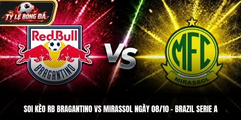 Soi Kèo RB Bragantino Vs Mirassol 00h30 Ngày 08/10/2026 – Brazil Serie A: Mục Tiêu 3 Điểm