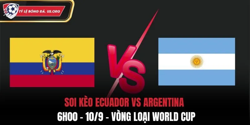 Soi Kèo Ecuador vs Argentina: 6h00 - 10/9 - Vòng Loại World Cup
