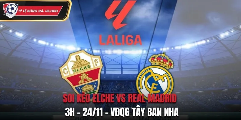 Soi kèo Elche vs Real Madrid: 3h - 24/11 - VĐQG Tây Ban Nha